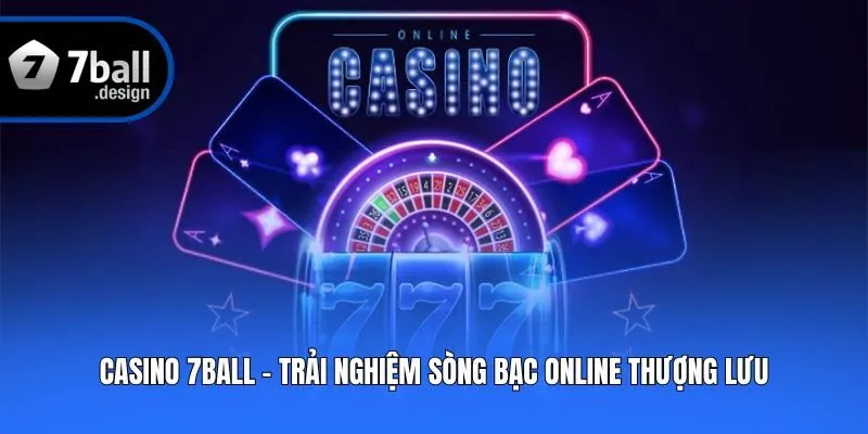 Casino 7ball - Trải nghiệm sòng bạc online thượng lưu