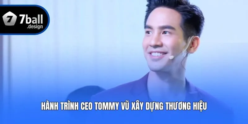 Hành trình CEO Tommy Vũ xây dựng thương hiệu