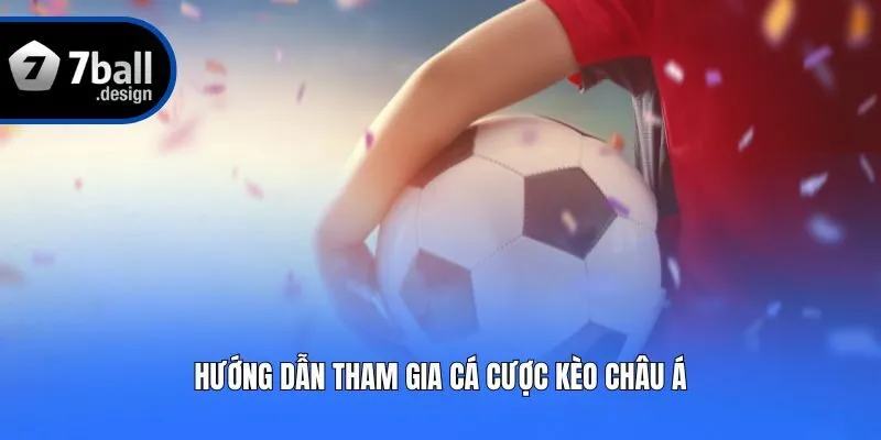 Hướng dẫn tham gia cá cược kèo châu Á
