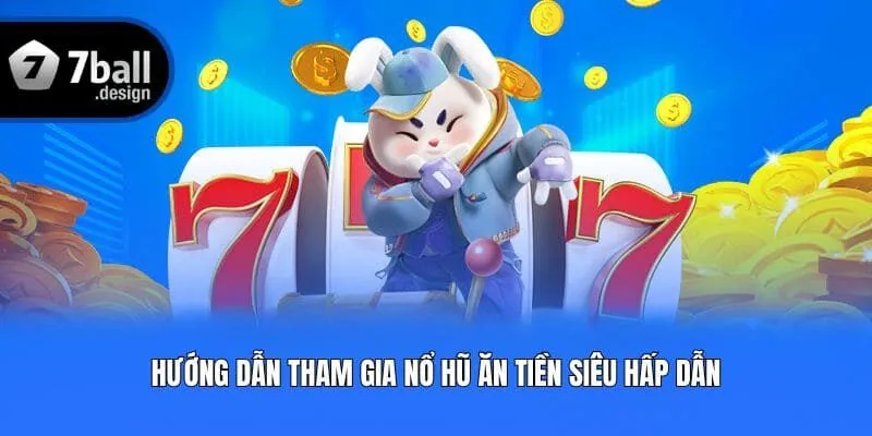 Hướng dẫn tham gia nổ hũ ăn tiền siêu hấp dẫn