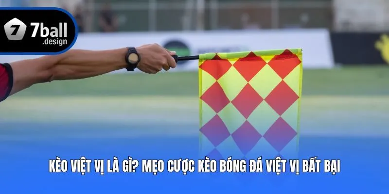 Kèo Việt Vị Là Gì? Mẹo Cược Kèo Bóng Đá Việt Vị Bất Bại