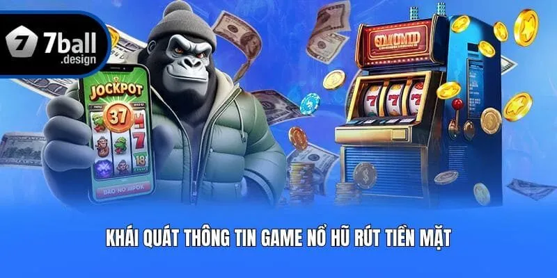 Khái quát thông tin game nổ hũ rút tiền mặt
