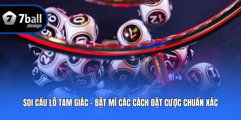 Soi Cầu Lô Tam Giác - Bật Mí Các Cách Đặt Cược Chuẩn Xác